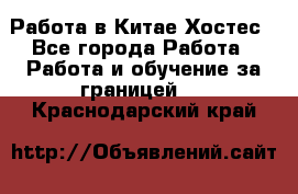 Работа в Китае Хостес - Все города Работа » Работа и обучение за границей   . Краснодарский край